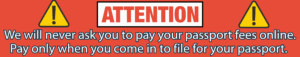 We will never ask you to pay your passport fees online. Pay only when you come in to file for your passport. 